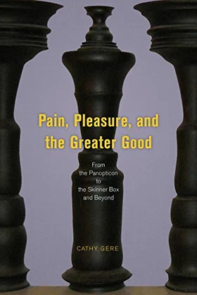 Pain, Pleasure, and the Greater Good: From the Panopticon to the Skinner Box and Beyond …