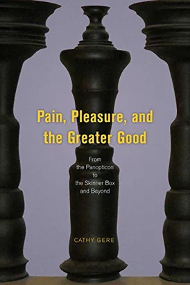 Pain, Pleasure, and the Greater Good: From the Panopticon to the Skinner Box and Beyond …